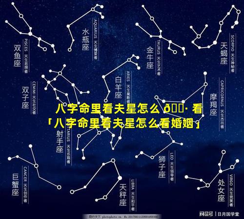 八字命里看夫星怎么 🌷 看「八字命里看夫星怎么看婚姻」